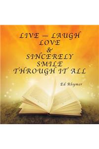 Live - Laugh Love & Sincerely Smile Through It All