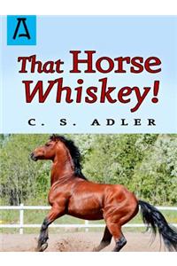 That Horse Whiskey!