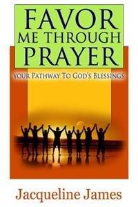 Favor me through prayer: Your pathway to Gods blessing