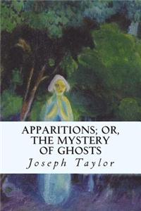 Apparitions; Or, the Mystery of Ghosts