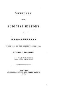 Sketches of the judicial history of Massachusetts from 1630 to the revolution in 1775