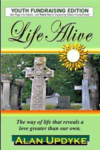 Life Alive: The Way of Life That Reveals a Love Greater Than Our Own.