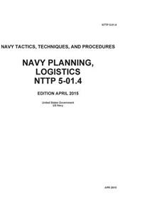 Navy Tactics, Techniques, and Procedures Navy Planning, Logistics NTTP 5-01.4 April 2015