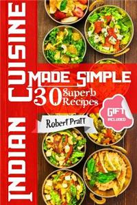 Indian Cuisine Made Simple. 30 Superb Recipes