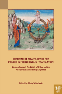 Christine de Pizan's Advice for Princes in Middle English Translation: Stephen Scrope's 'The Epistle of Othea' and the Anonymous 'Lytle Bibell of Knyghthod'