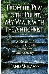 From the Pew to the Pulpit, My Walk with the Antichrist