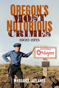 Oregon's Most Notorious Crimes, 1900-1955