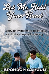Let Me Hold Your Hand: A story of overcoming obstacles and rising beyond suffering.