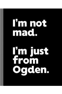 I'm not mad. I'm just from Ogden.