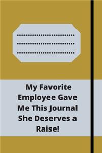 My Favorite Employee Gave Me This Journal She Deserves a Raise!