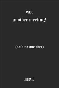 yay, another meeting! (said no one ever) . best gift Birthday/ Valentine's Day gift/Anniversary for friendS. Coworker, FAMILY. Lined Blank Notebook