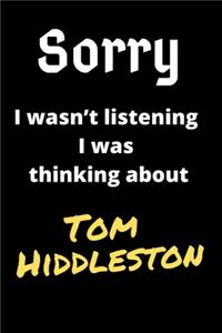 Sorry I Wasn't Listening I Was Thinking About Tom Hiddleston