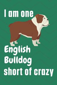 I am one English Bulldog short of crazy