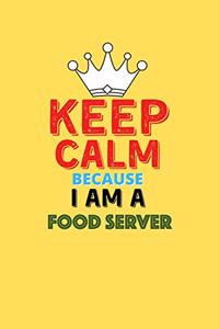 Keep Calm Because I Am A Food Server - Funny Food Server Notebook And Journal Gift