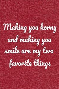 Making you horny and making you smile are my two favorite things