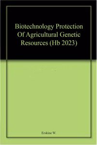 Biotechnology Protection Of Agricultural Genetic Resources (Hb 2023)