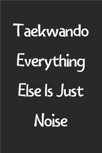 Taekwando Everything Else Is Just Noise