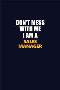 Don't Mess With Me I Am A Sales Manager