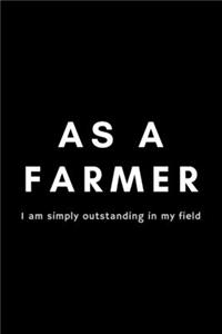 As A Farmer I Am Simply Outstanding In My Field