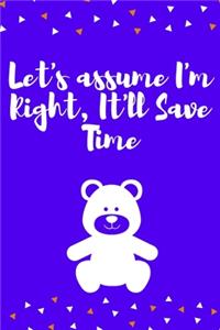 Let's assume I'm Right, It'll Save Time