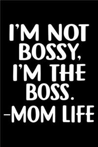 I'M Not Bossy, I'M The Boss. -Mom Life