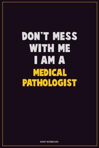 Don't Mess With Me, I Am A Medical Pathologist