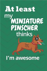 At least my Miniature Pinscher thinks I'm awesome