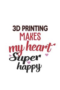 3D printing Makes My Heart Super Happy 3D printing Lovers 3D printing Obsessed Notebook A beautiful