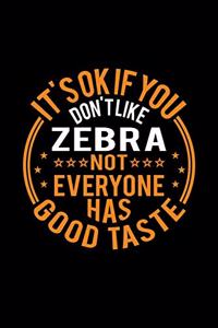 It's Ok If You Don't Like Zebra Not Everyone Has Good Taste