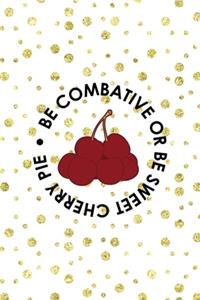 Be Combative Or Be Sweet cherry Pie