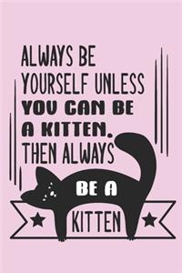 Always be yourself unless you can be a kitten then always be a kitten