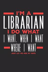 I'm a Librarian I Do What I Want, When I Want, Where I Want. Just Let Me Ask My Wife