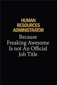 Human Resources Administrator Because Freaking Awesome Is Not An Official Job Title