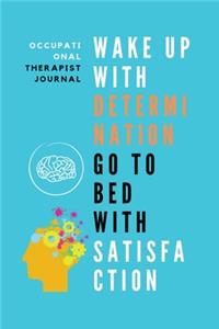 Wake Up With Determination go to Bed with Satisfaction Occupational Therapist Journal