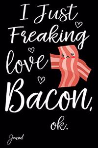 I Just Freaking Love Bacon Ok Journal