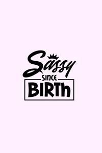 Sassy Since Birth