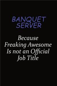 Banquet Server Because Freaking Awesome Is Not An Official Job Title
