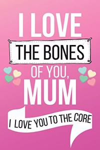 I Love The Bones of You Mum I Love You to The Core
