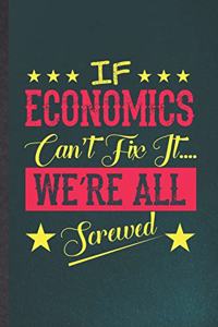 If Economics Can't Fix It We're All Screwed