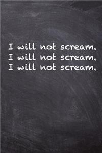 I Will Not Scream. I Will Not Scream. I Will Not Scream.