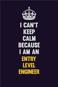 I can't Keep Calm Because I Am An Entry Level Engineer