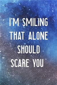 I'm Smiling That Alone Should Scare You