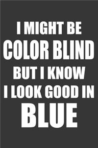 I Might Be Color Blind But I Know I Look Good In Blue Notebook