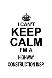I Can't Keep Calm I'm A Highway Construction Insp.