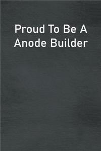 Proud To Be A Anode Builder