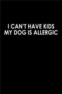 I can't have kids. My dog is allergic