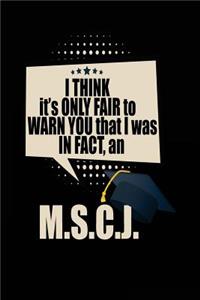I Think It's Only Fair To Warn You That I Was In Fact, An M.S.C.J.