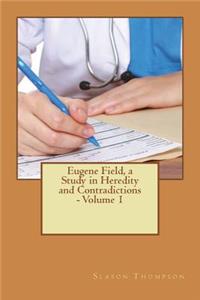 Eugene Field, a Study in Heredity and Contradictions - Volume 1