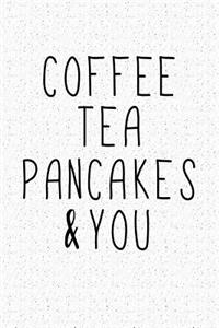 Coffee, Tea, Pancakes & You