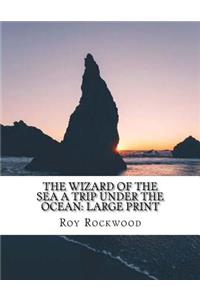 The Wizard of the Sea A Trip Under the Ocean: Large Print